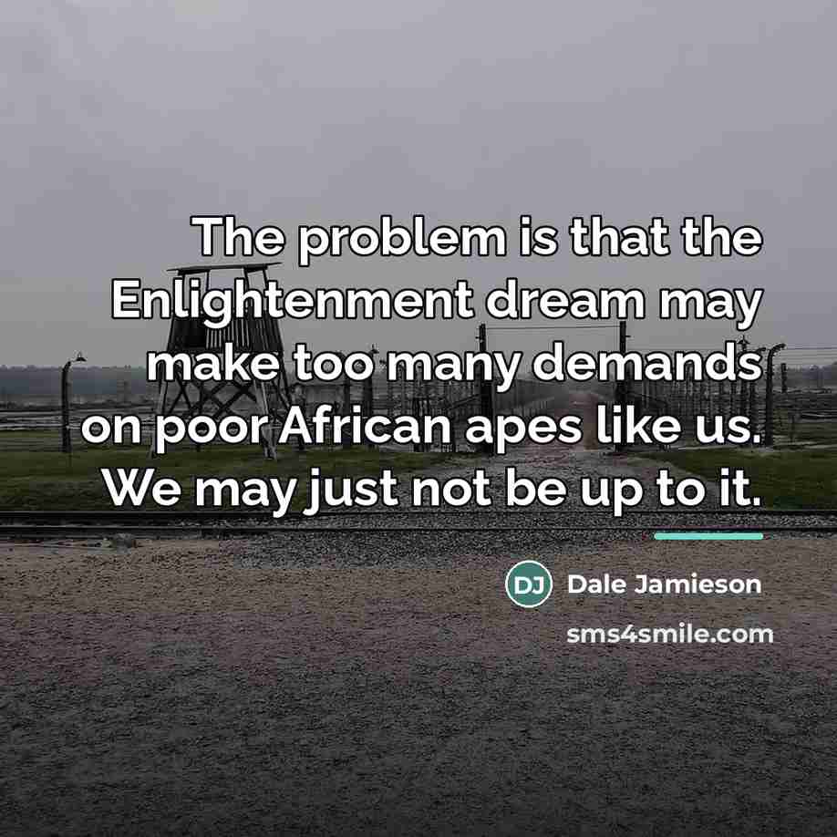 “The problem is that the Enlightenment dream may make too…” quote by Dale Jamieson