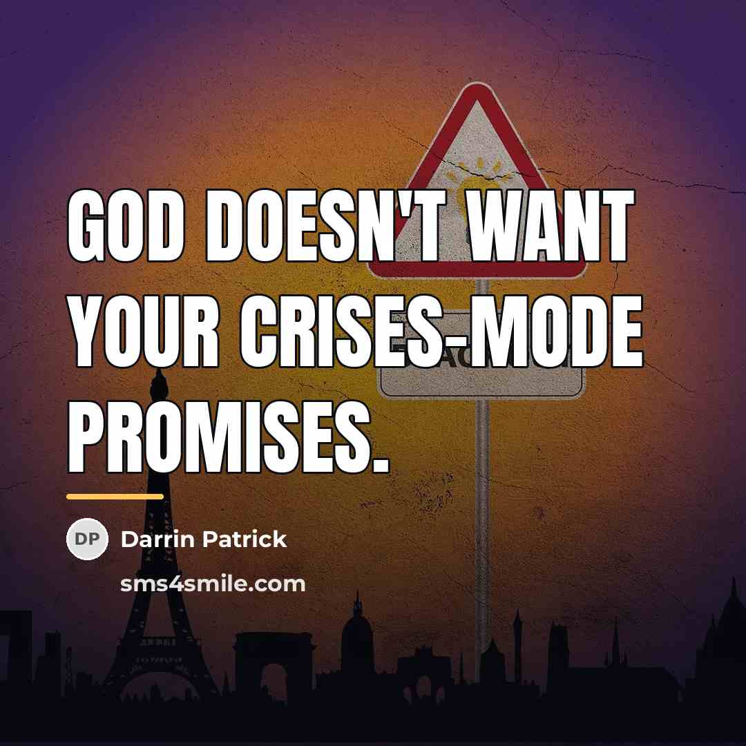 “God doesn't want your crises-mode promises.…” quote by Darrin Patrick