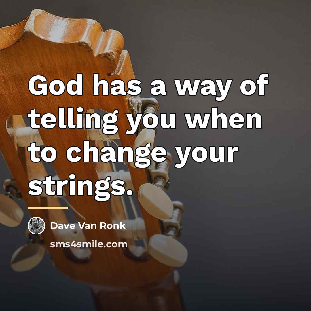 “God has a way of telling you when to change…” quote by Dave Van Ronk