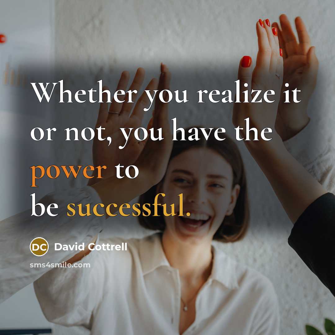 “Whether you realize it or not, you have the power…” quote by David Cottrell