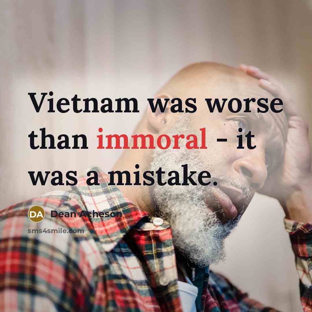 “Vietnam was worse than immoral - it was a mistake.…” quote by Dean Acheson