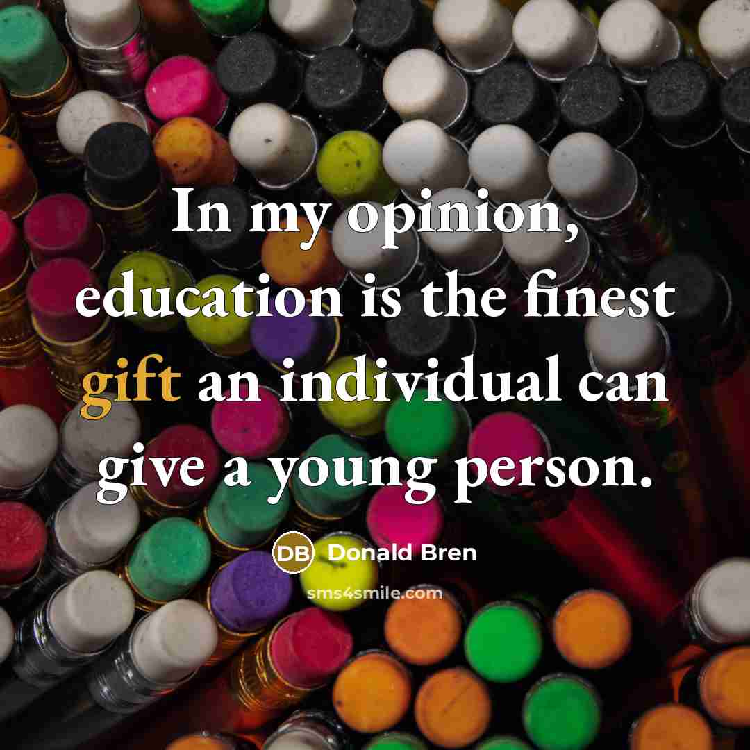 “In my opinion, education is the finest gift an individual…” quote by Donald Bren