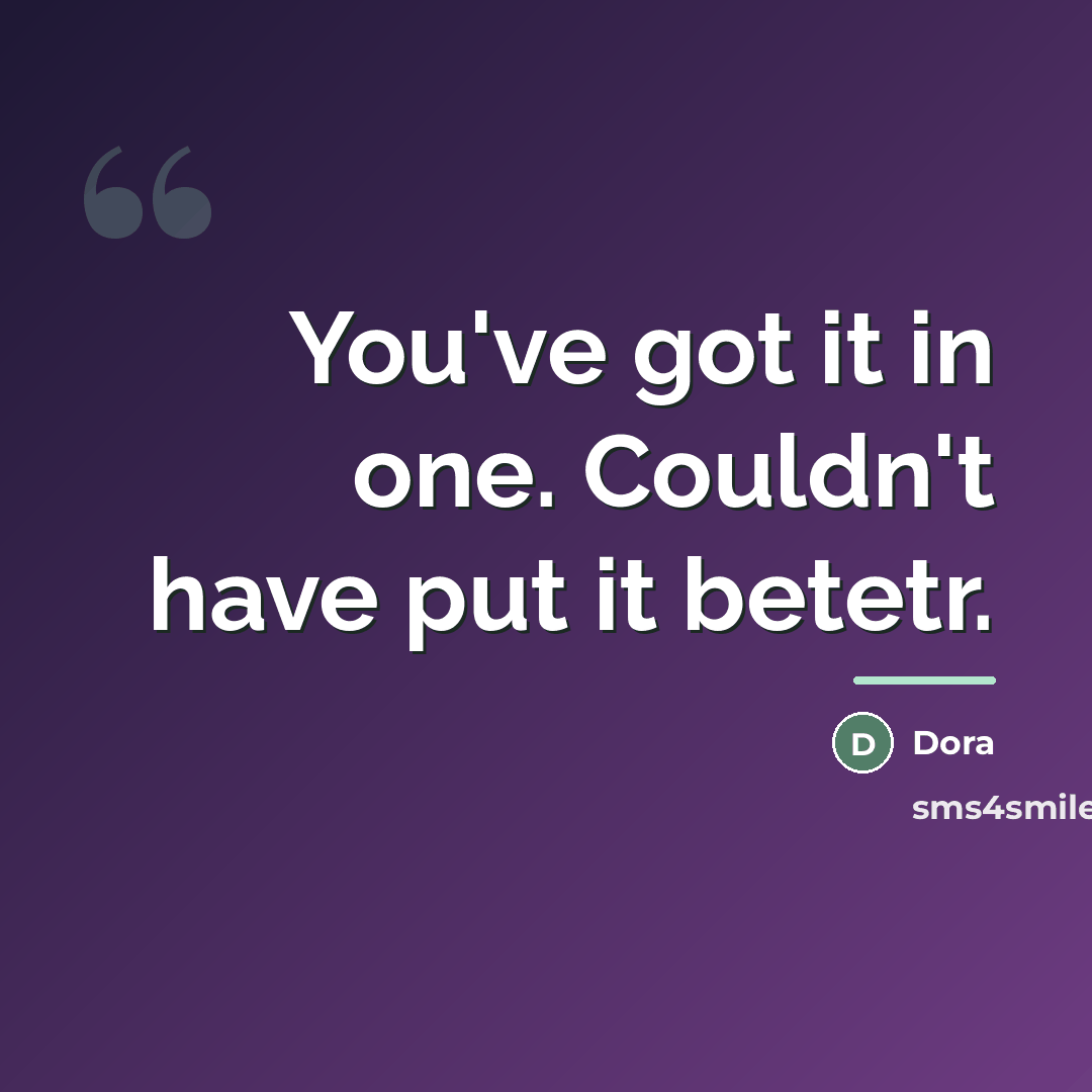 “You've got it in one. Couldn't have put it betetr.…” quote by Dora