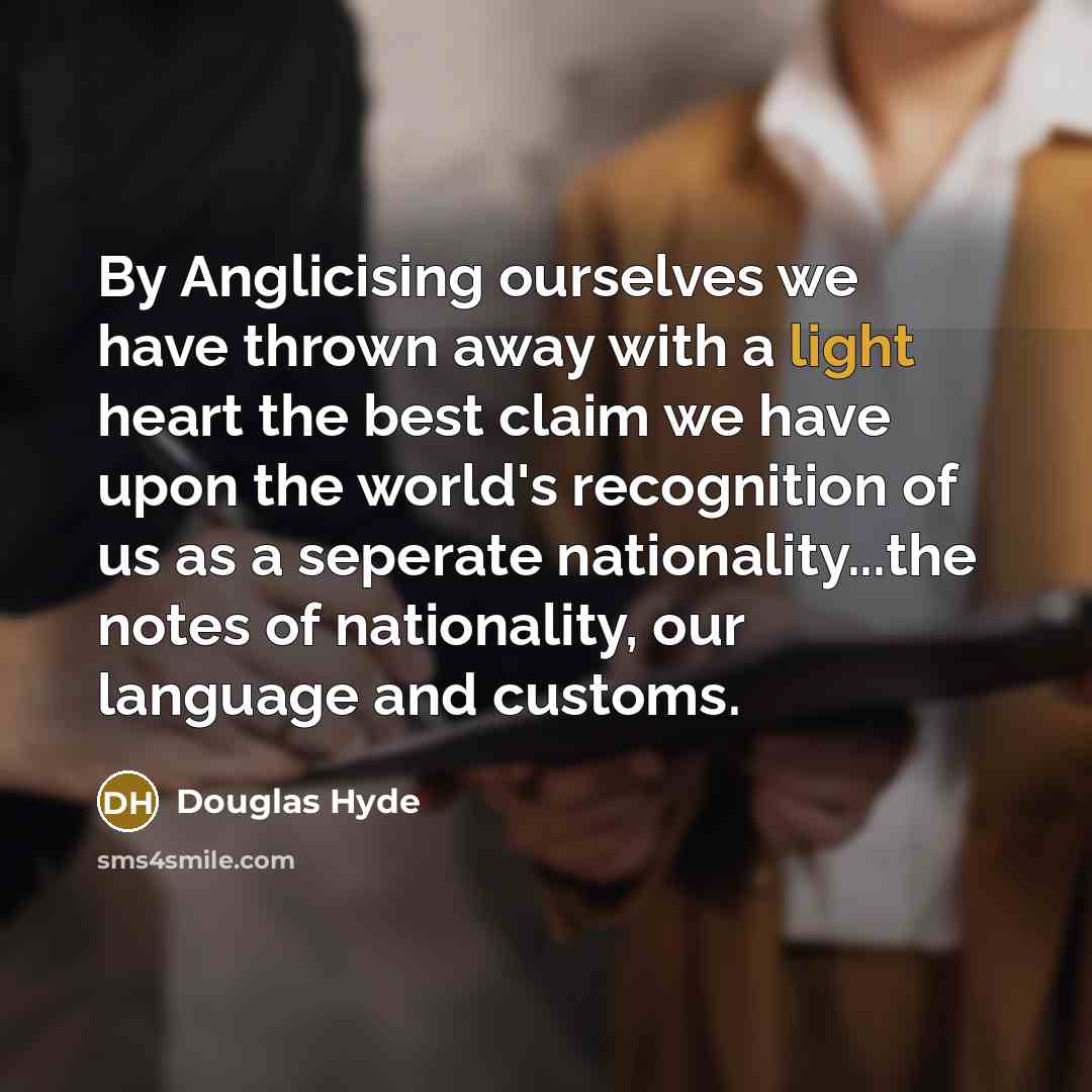 “By Anglicising ourselves we have thrown away with a light…” quote by Douglas Hyde