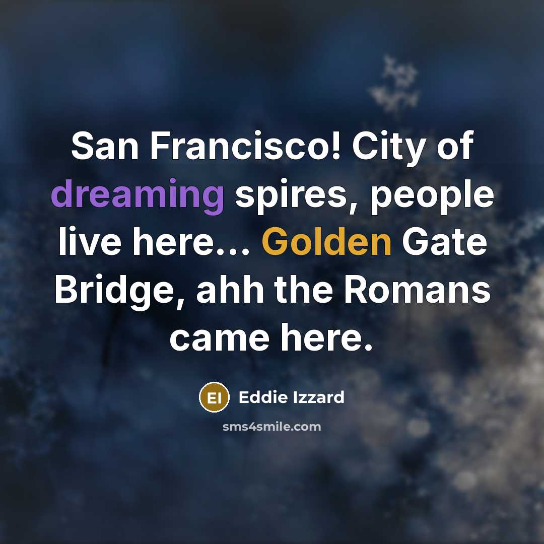 “San Francisco! City of dreaming spires, people live here... Golden…” quote by Eddie Izzard