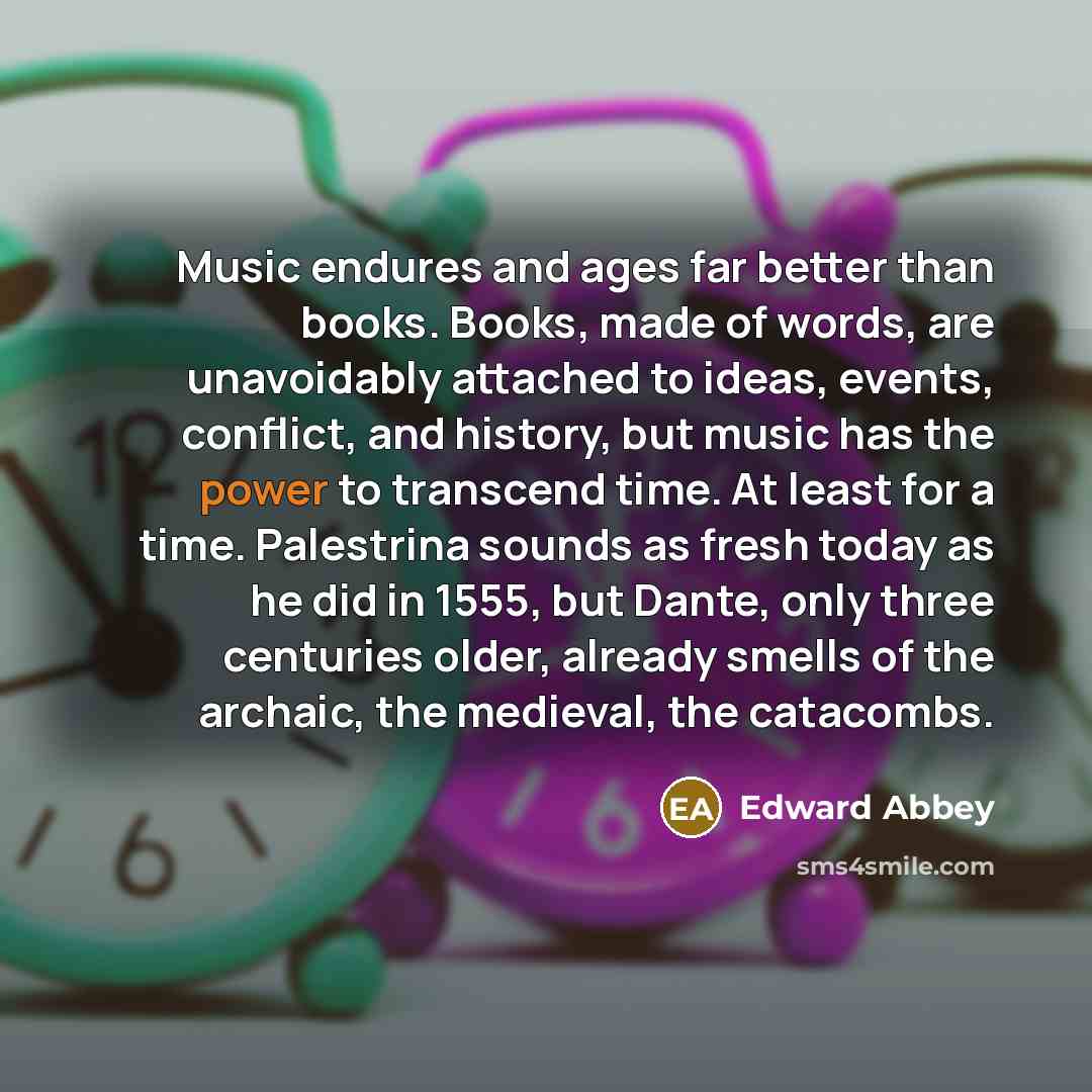 “Music endures and ages far better than books. Books, made…” quote by Edward Abbey