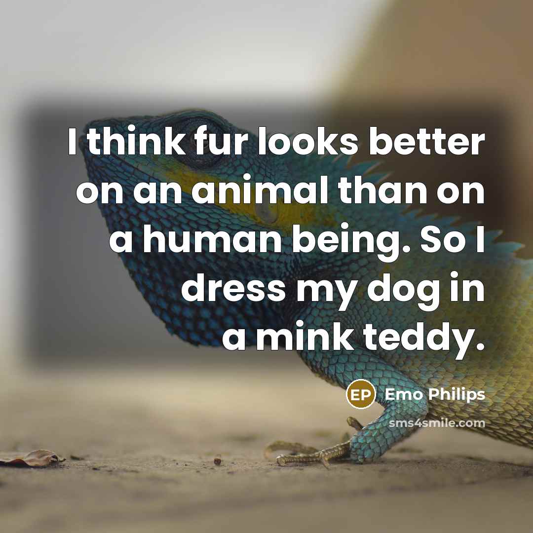 “I think fur looks better on an animal than on…” quote by Emo Philips