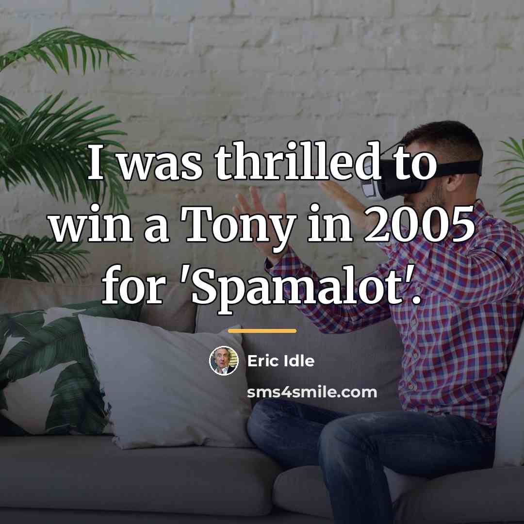 “I was thrilled to win a Tony in 2005 for…” quote by Eric Idle
