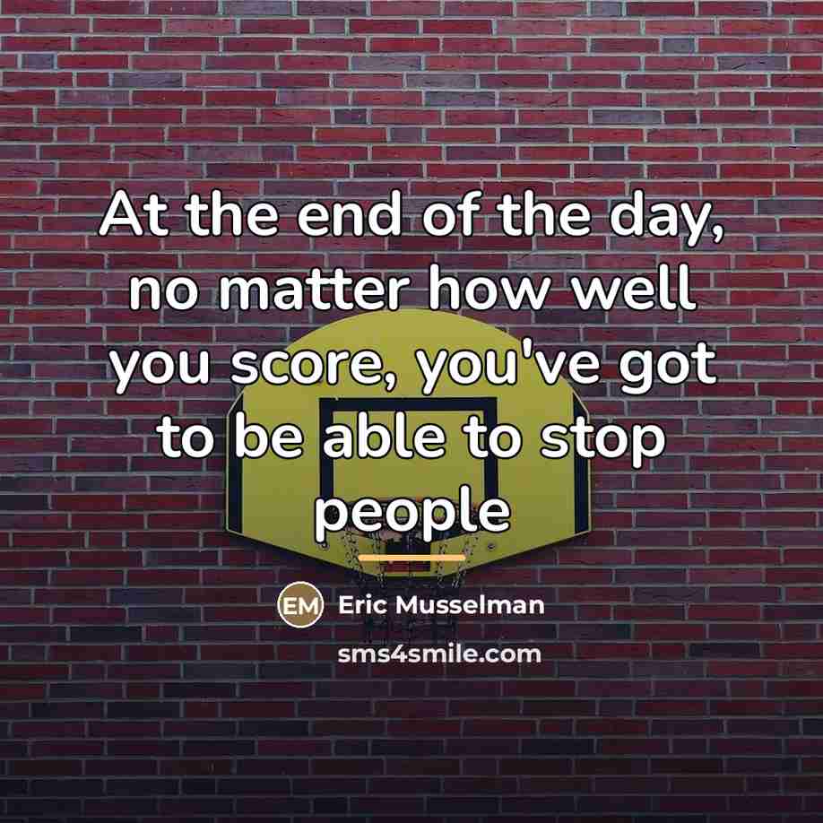 “At the end of the day, no matter how well…” quote by Eric Musselman