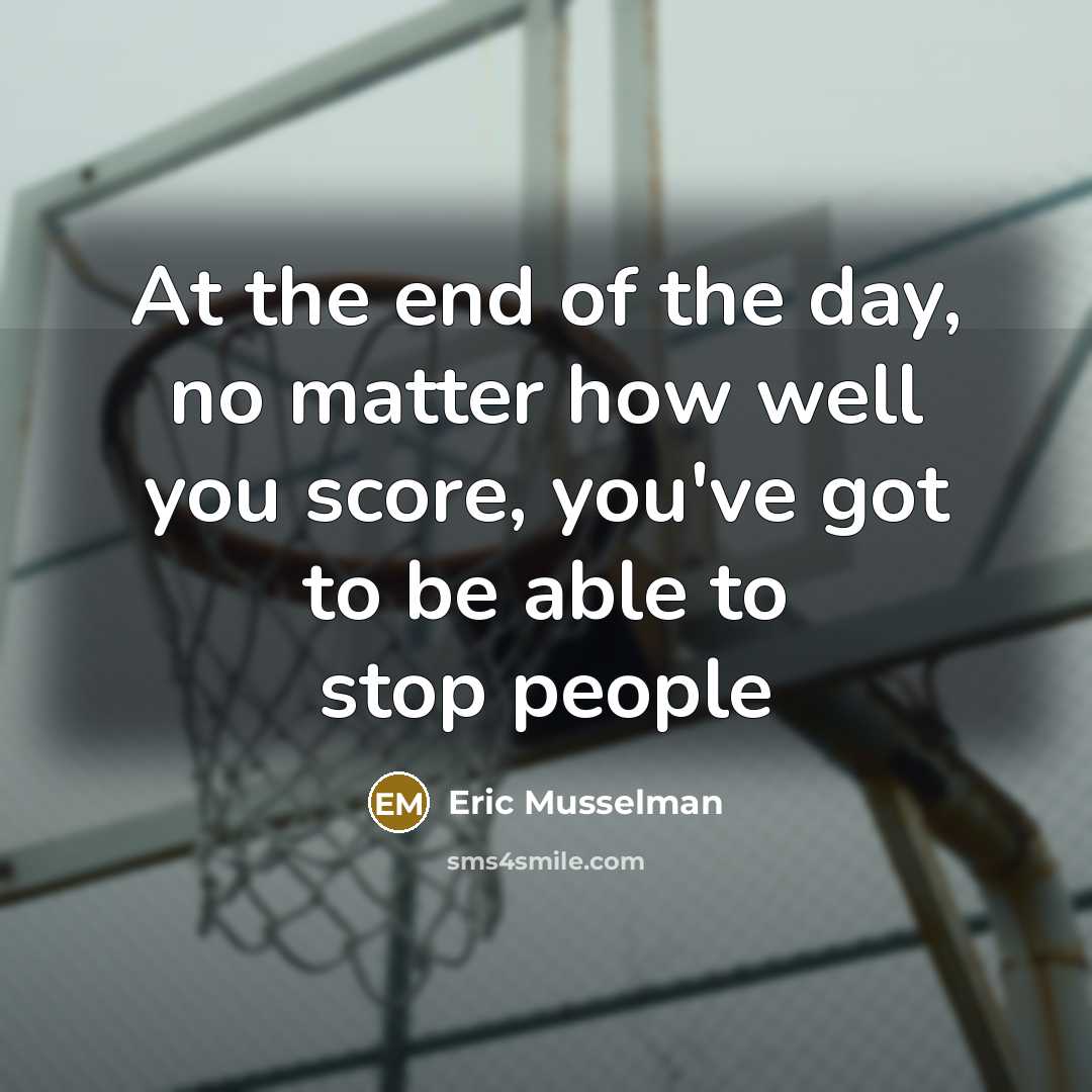 “At the end of the day, no matter how well you score, you've got to be able to stop people” quote by Eric Musselman