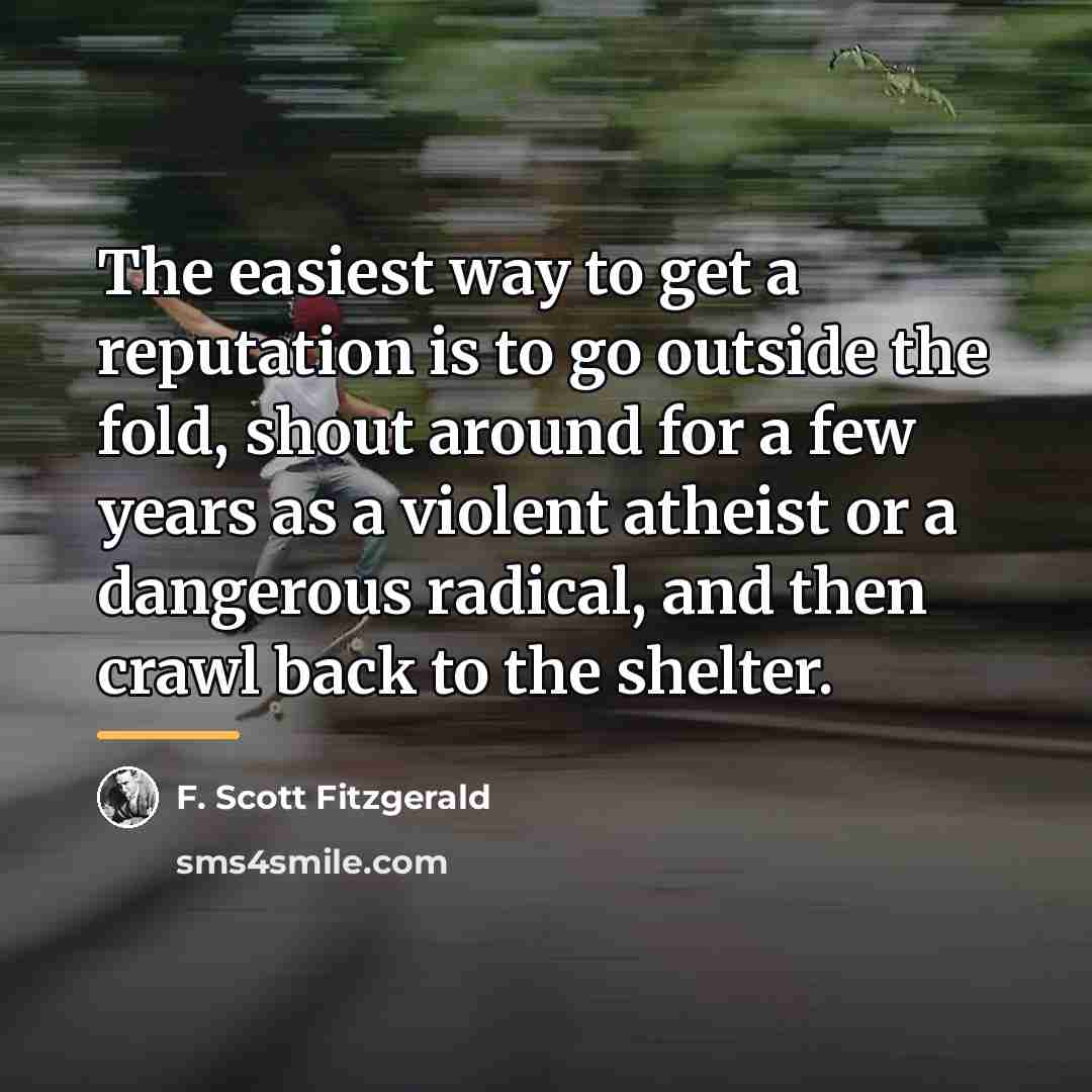 “The easiest way to get a reputation is to go…” quote by F. Scott Fitzgerald