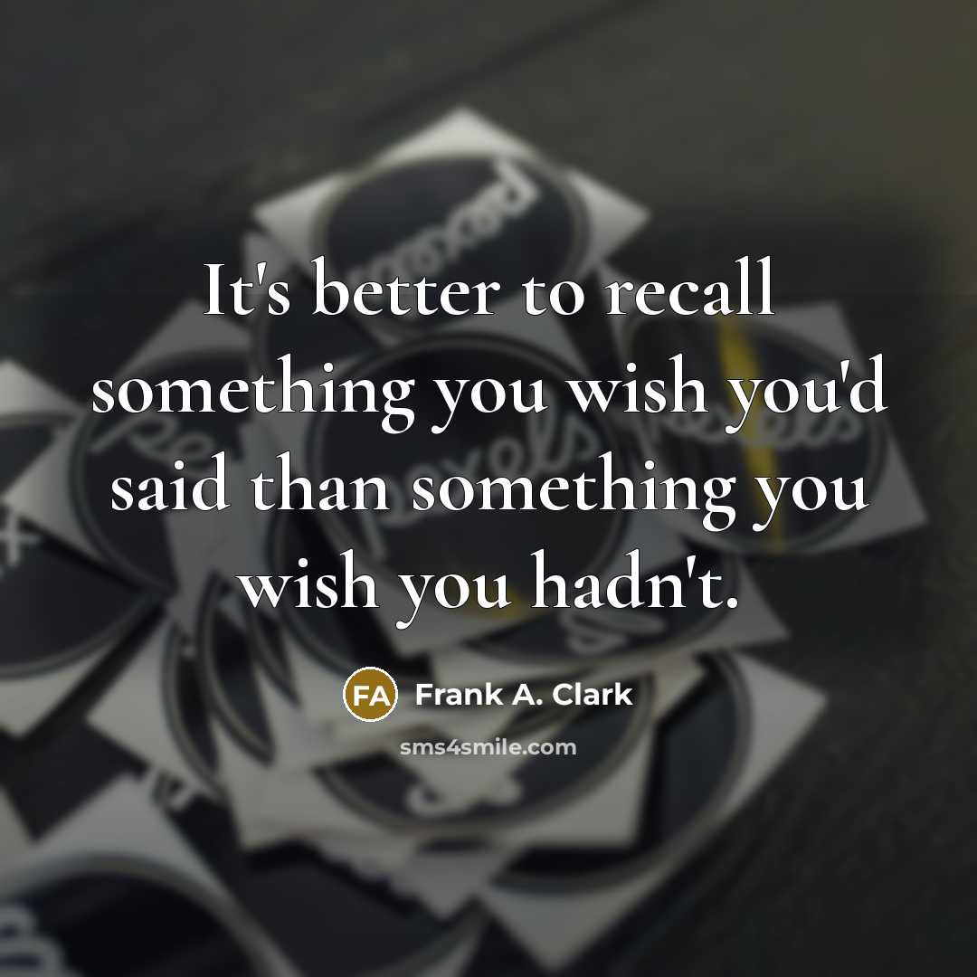 “It's better to recall something you wish you'd said than…” quote by Frank A. Clark