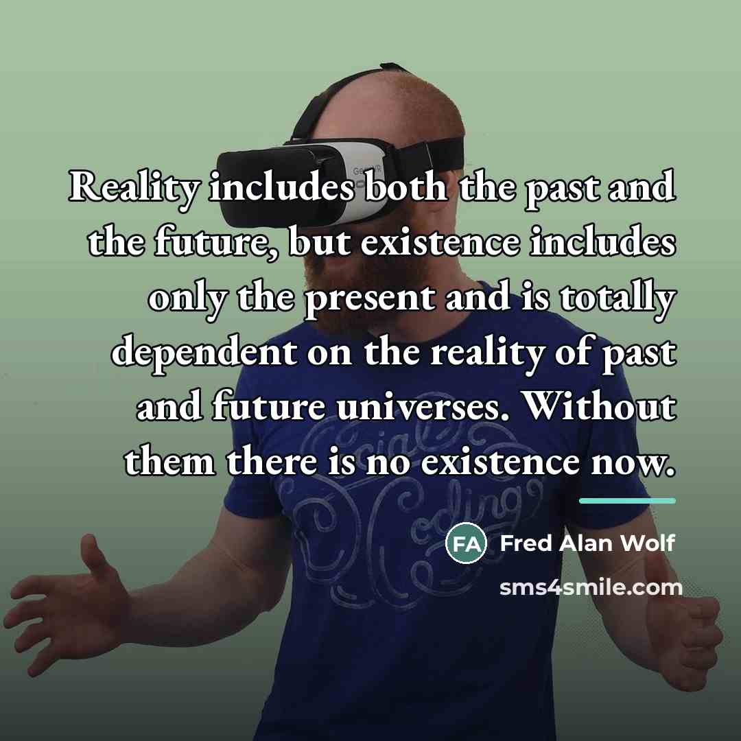 “Reality includes both the past and the future, but existence…” quote by Fred Alan Wolf