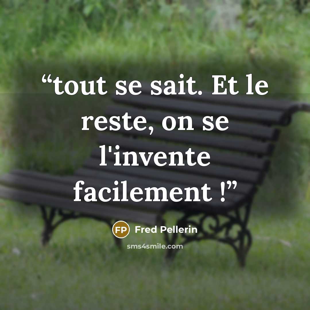 “tout se sait. Et le reste, on se l'invente facilement !” quote by Fred Pellerin