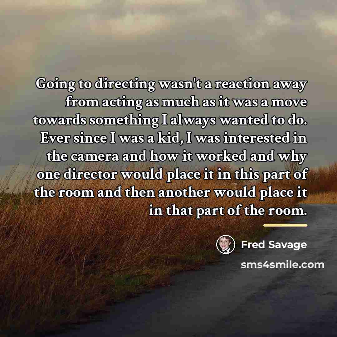 “Going to directing wasn't a reaction away from acting as…” quote by Fred Savage