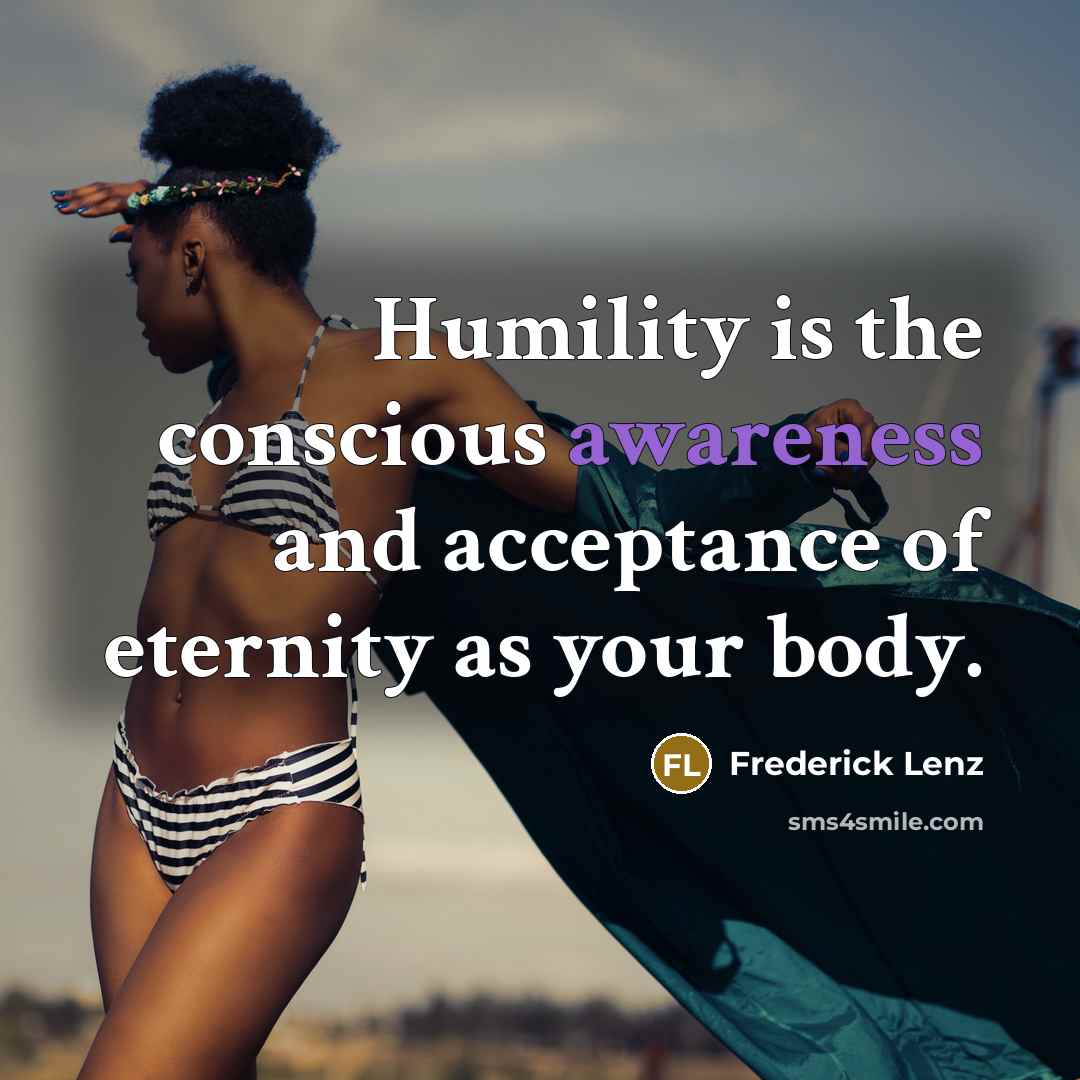 “Humility is the conscious awareness and acceptance of eternity as…” quote by Frederick Lenz