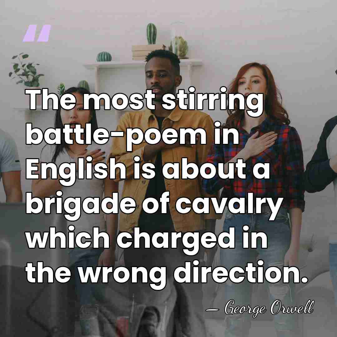The most stirring battle-poem in English is about a brigade of cavalry&hellip; - George Orwell