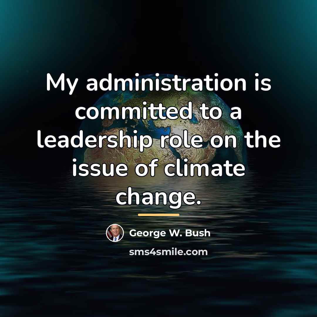 “My administration is committed to a leadership role on the…” quote by George W. Bush