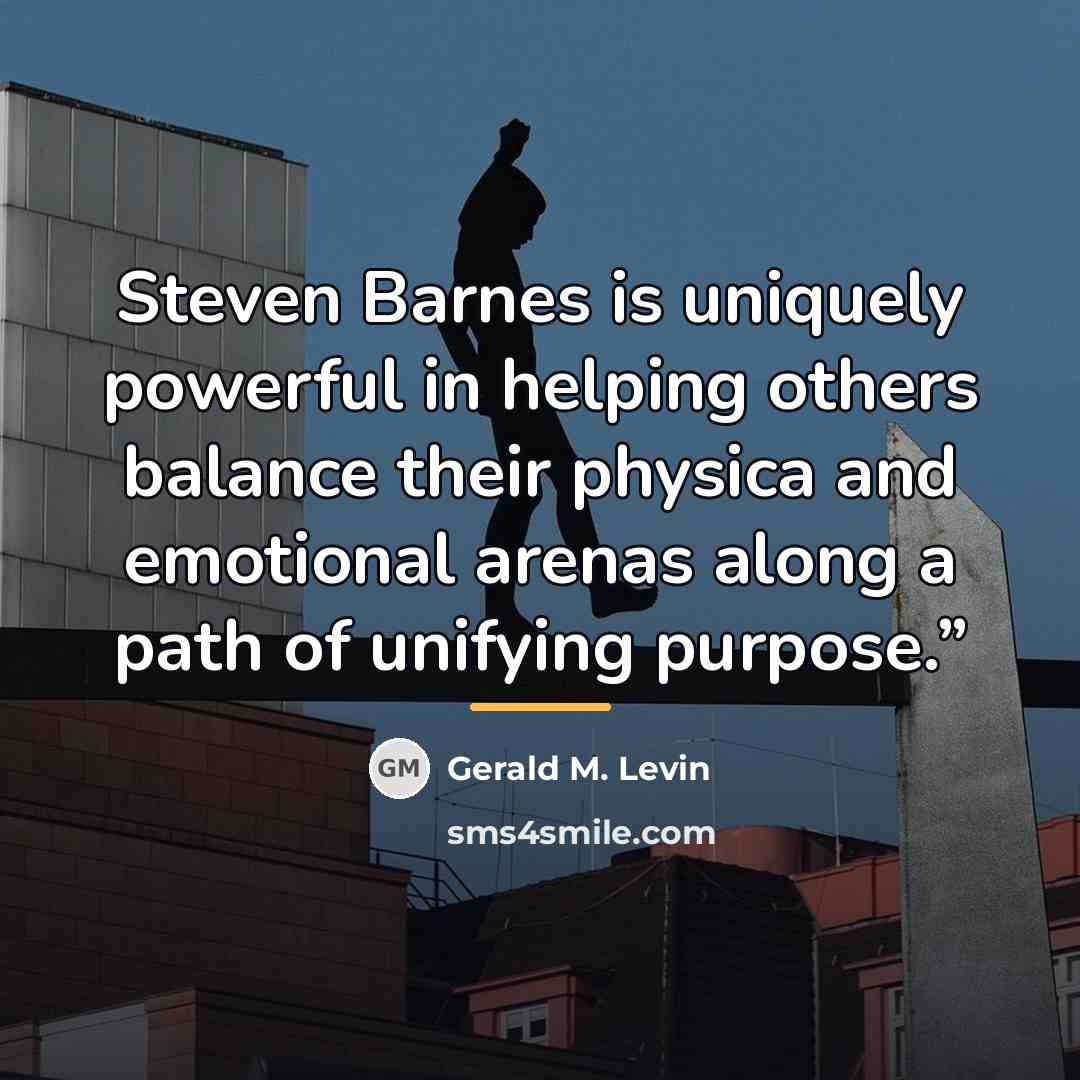 “Steven Barnes is uniquely powerful in helping others balance their…” quote by Gerald M. Levin