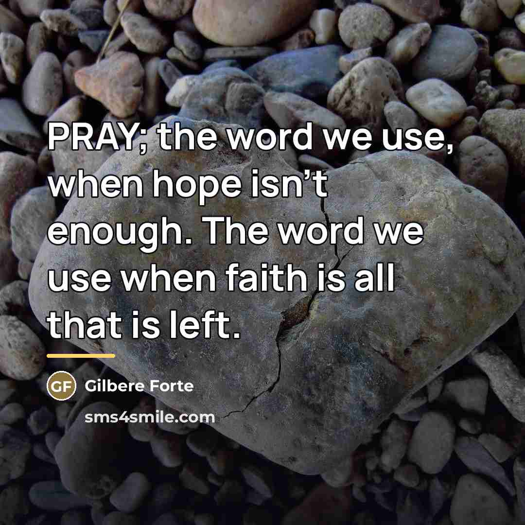 “PRAY; the word we use, when hope isn't enough. The…” quote by Gilbere Forte