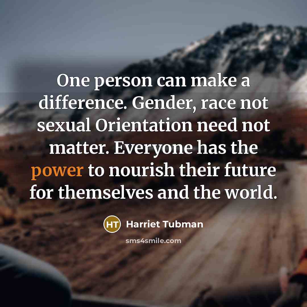 “One person can make a difference. Gender, race not sexual…” quote by Harriet Tubman