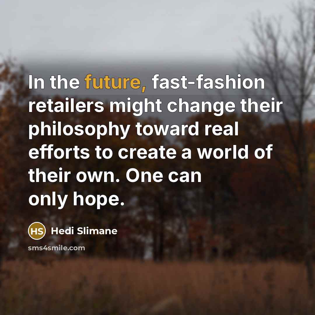 “In the future, fast-fashion retailers might change their philosophy toward…” quote by Hedi Slimane