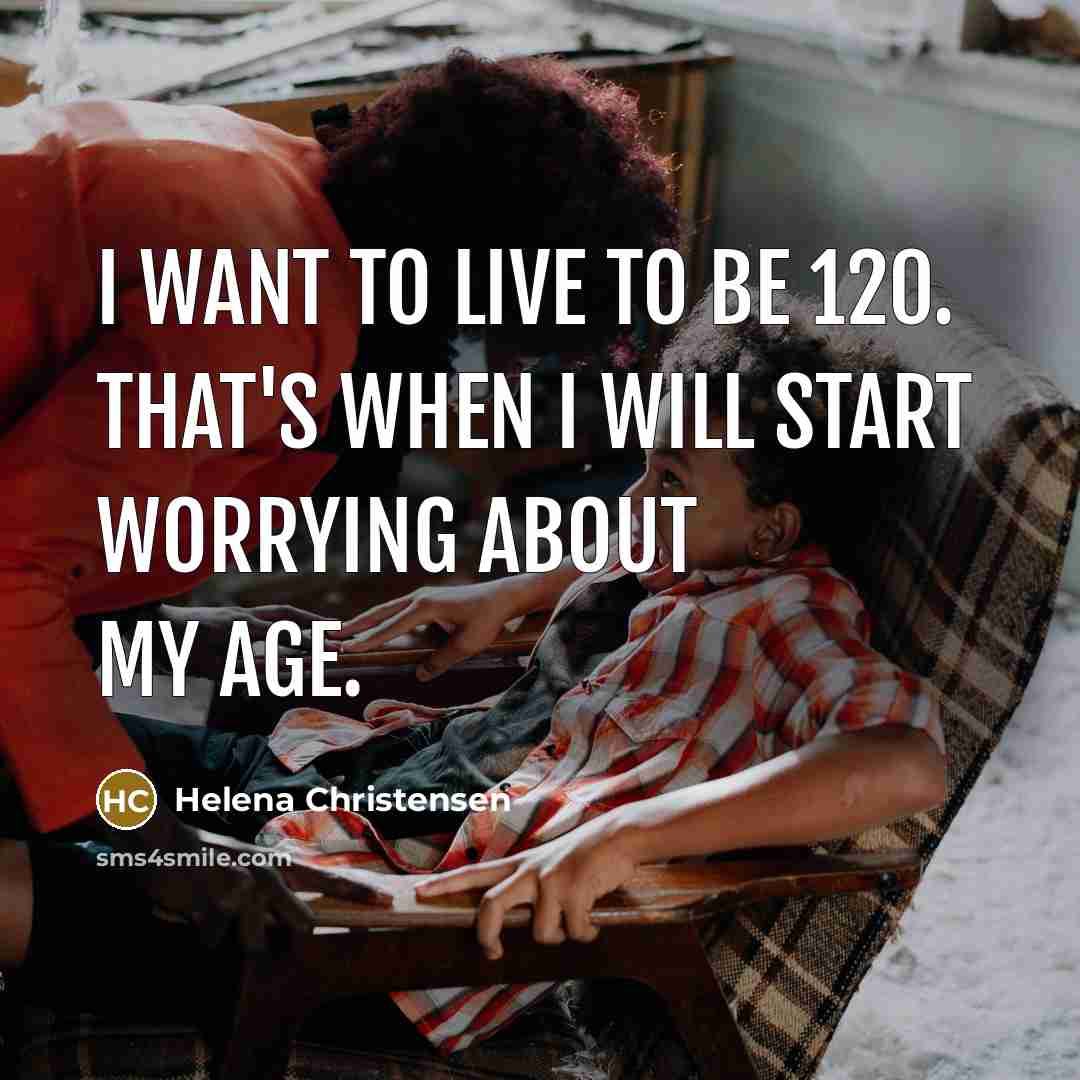 “I want to live to be 120. That's when I…” quote by Helena Christensen