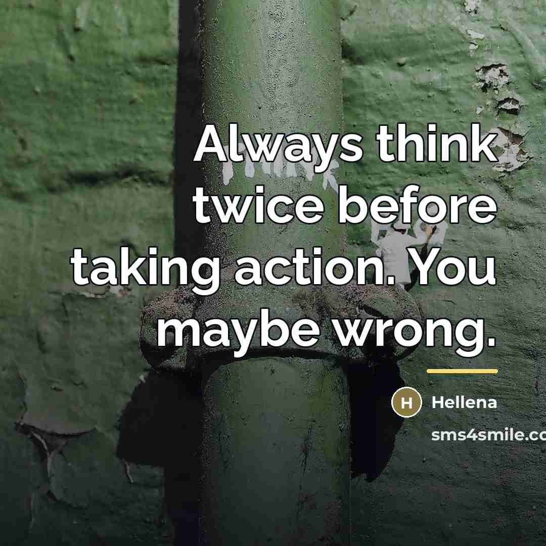 “Always think twice before taking action. You maybe wrong.…” quote by Hellena