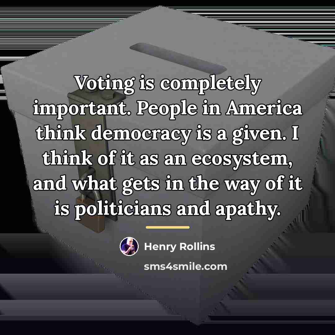 “Voting is completely important. People in America think democracy is…” quote by Henry Rollins