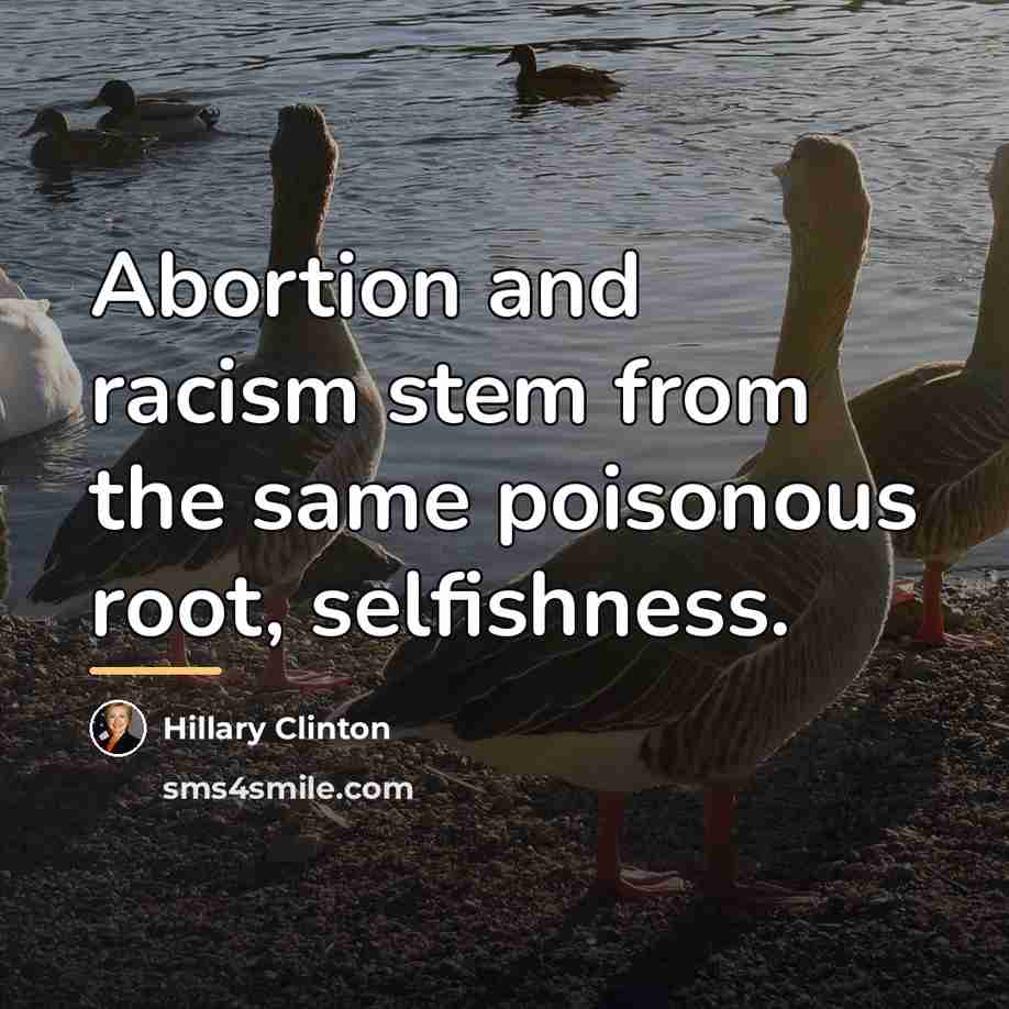 “Abortion and racism stem from the same poisonous root, selfishness.…” quote by Hillary Clinton