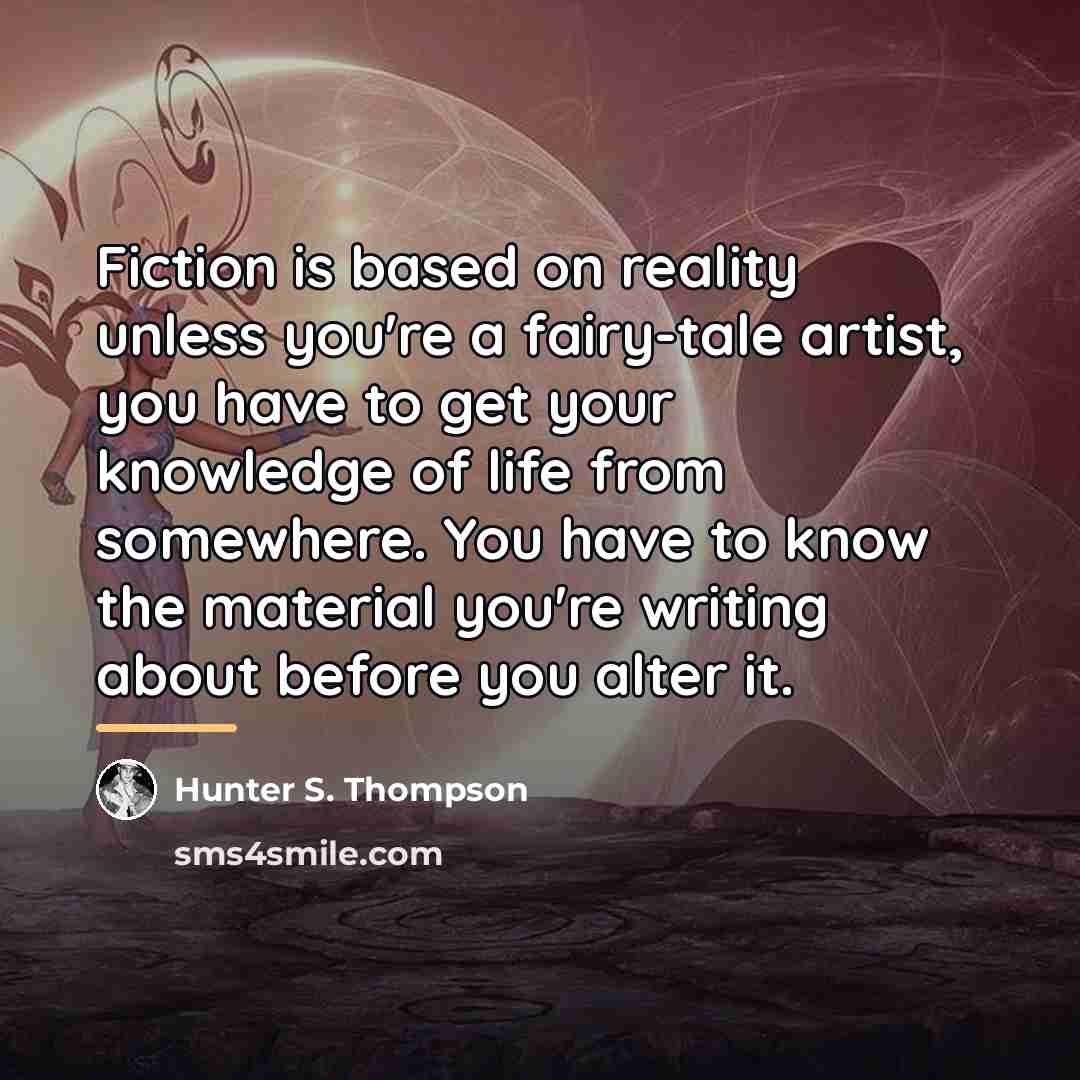 “Fiction is based on reality unless you're a fairy-tale artist,…” quote by Hunter S. Thompson