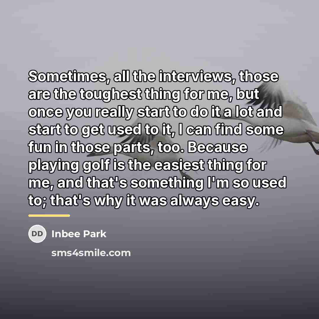 “Sometimes, all the interviews, those are the toughest thing for…” quote by Inbee Park