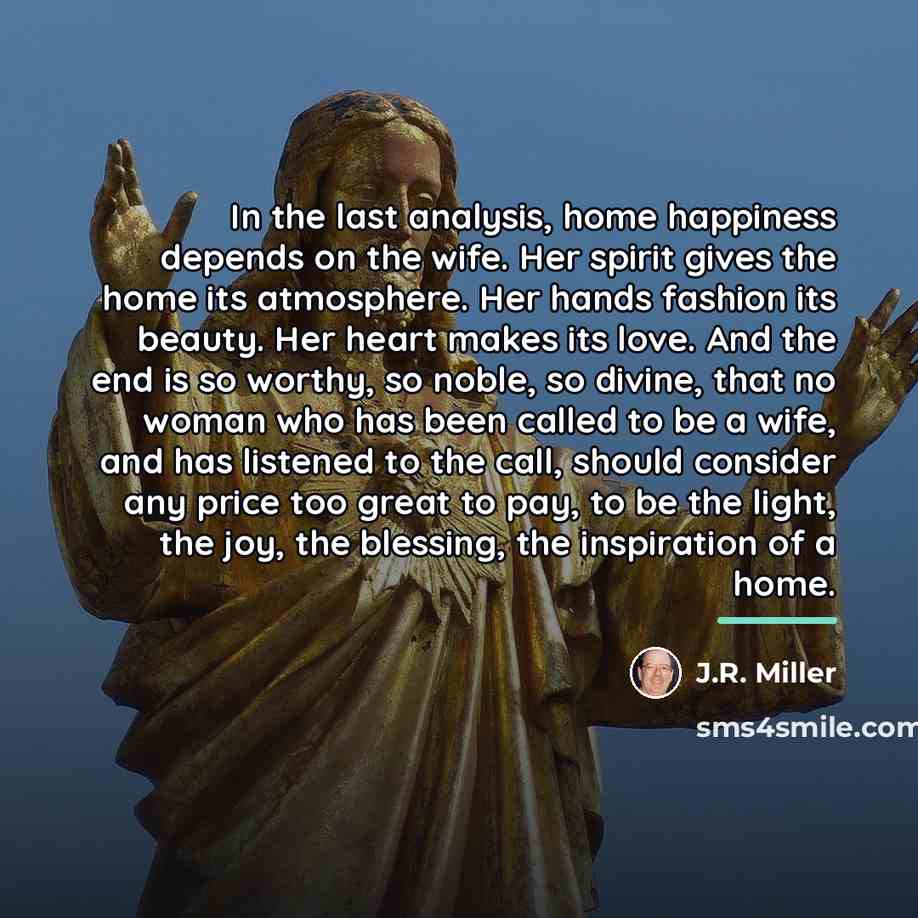 “In the last analysis, home happiness depends on the wife.…” quote by J.R. Miller