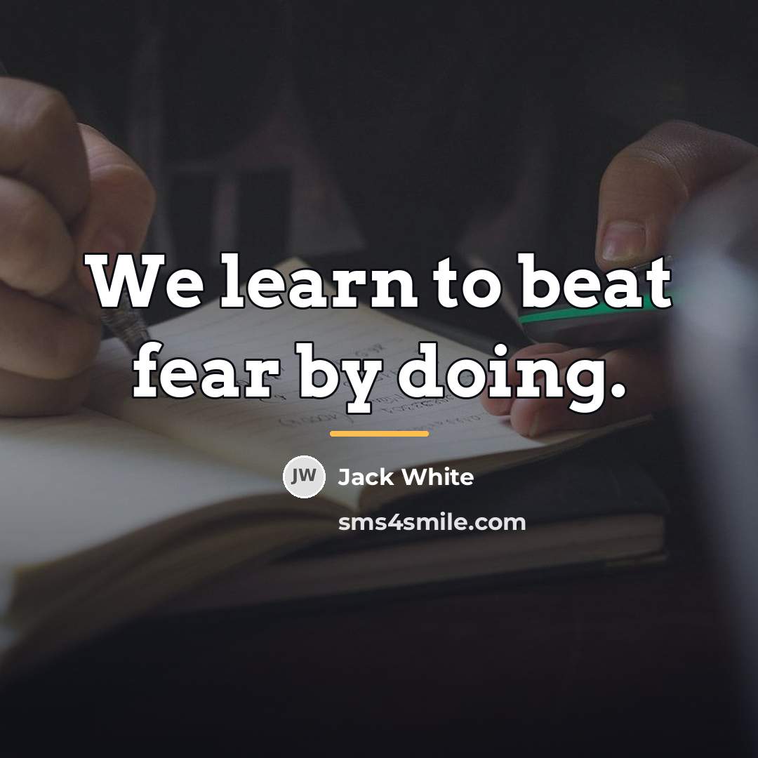 “We learn to beat fear by doing.…” quote by Jack White