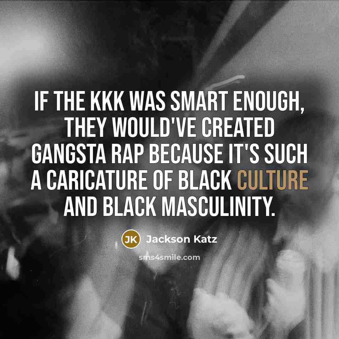 “If the KKK was smart enough, they would've created gangsta…” quote by Jackson Katz