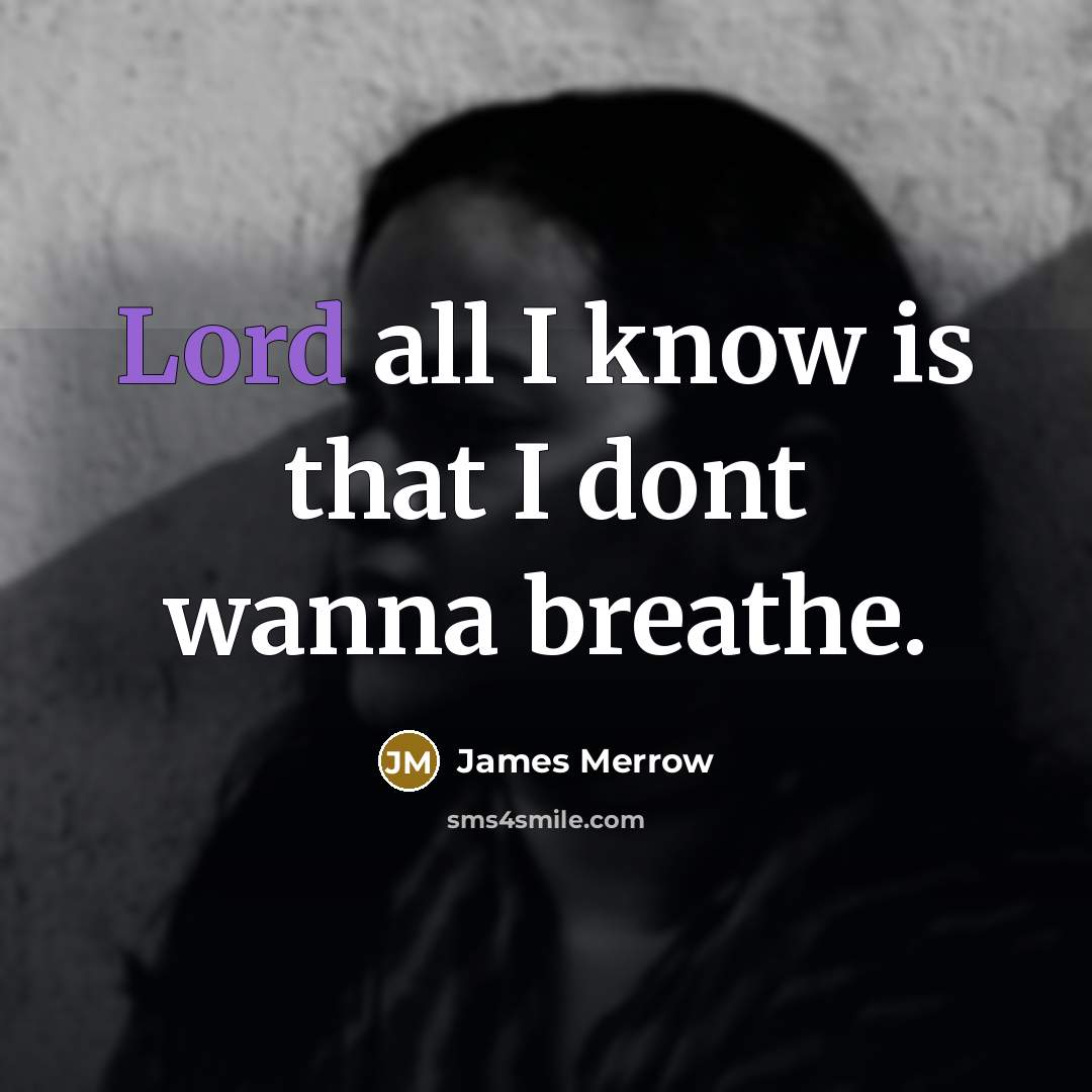 “Lord all I know is that I dont wanna breathe.…” quote by James Merrow
