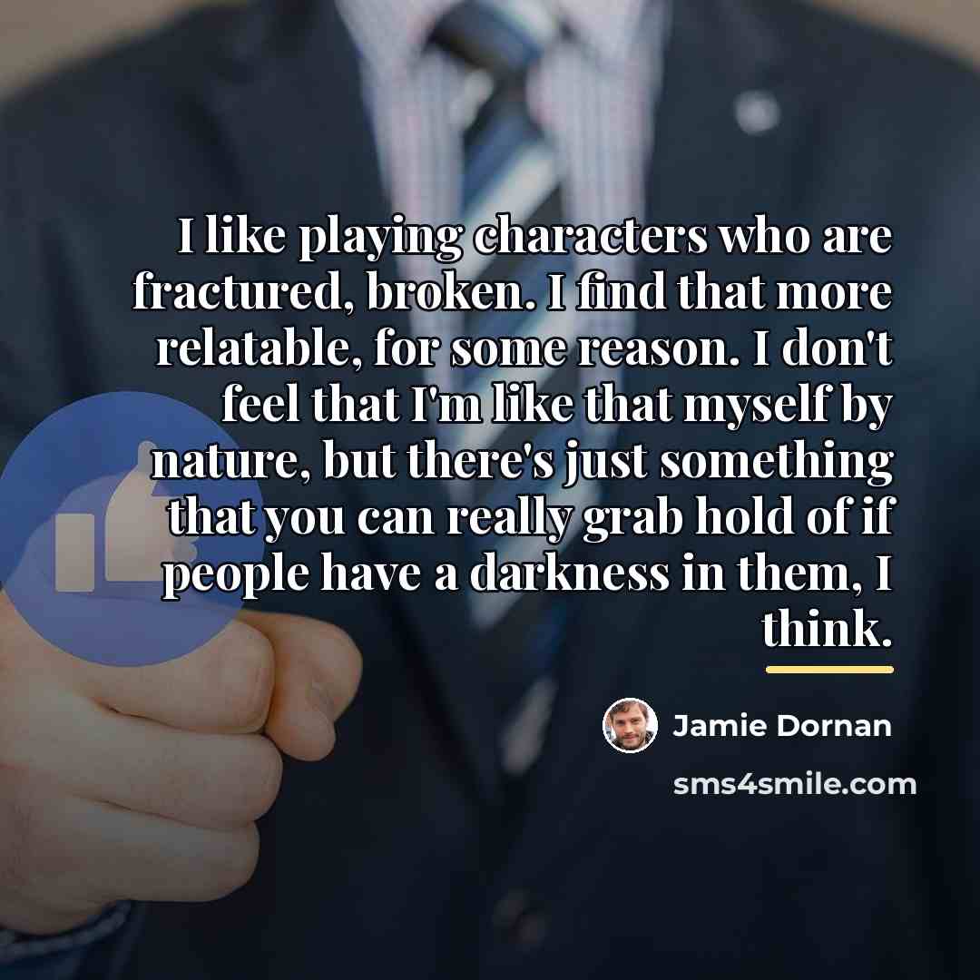 “I like playing characters who are fractured, broken. I find…” quote by Jamie Dornan
