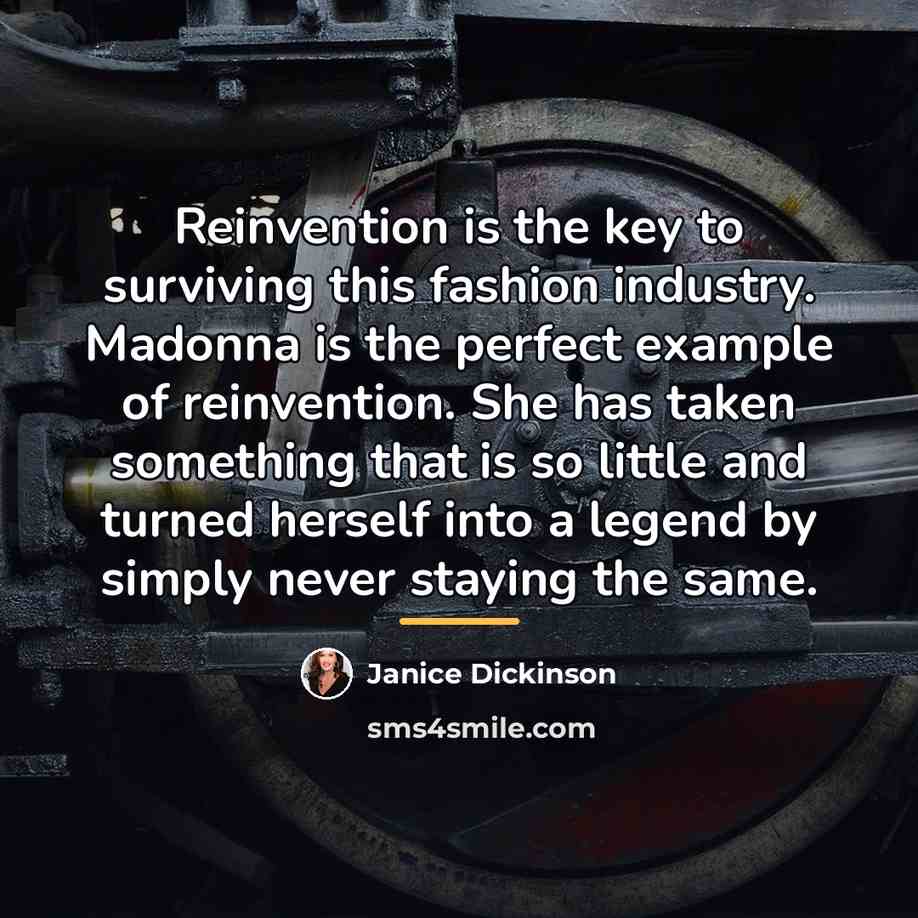 “Reinvention is the key to surviving this fashion industry. Madonna…” quote by Janice Dickinson