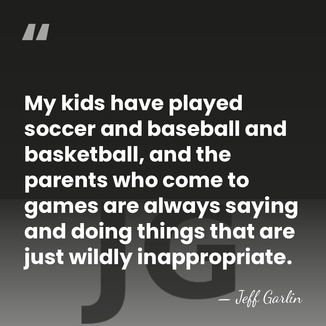 My kids have played soccer and baseball and basketball, and the parents&hellip; - Jeff Garlin