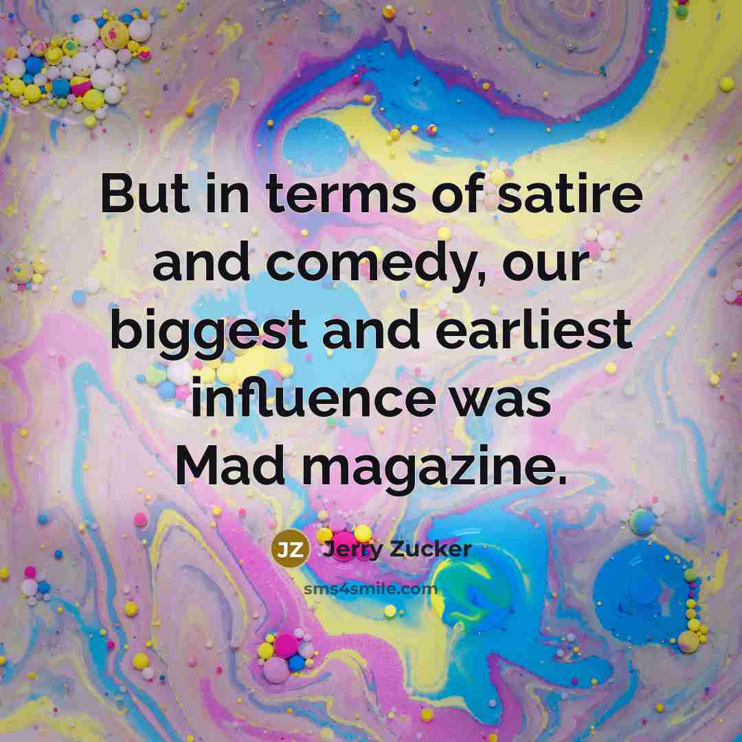 “But in terms of satire and comedy, our biggest and…” quote by Jerry Zucker