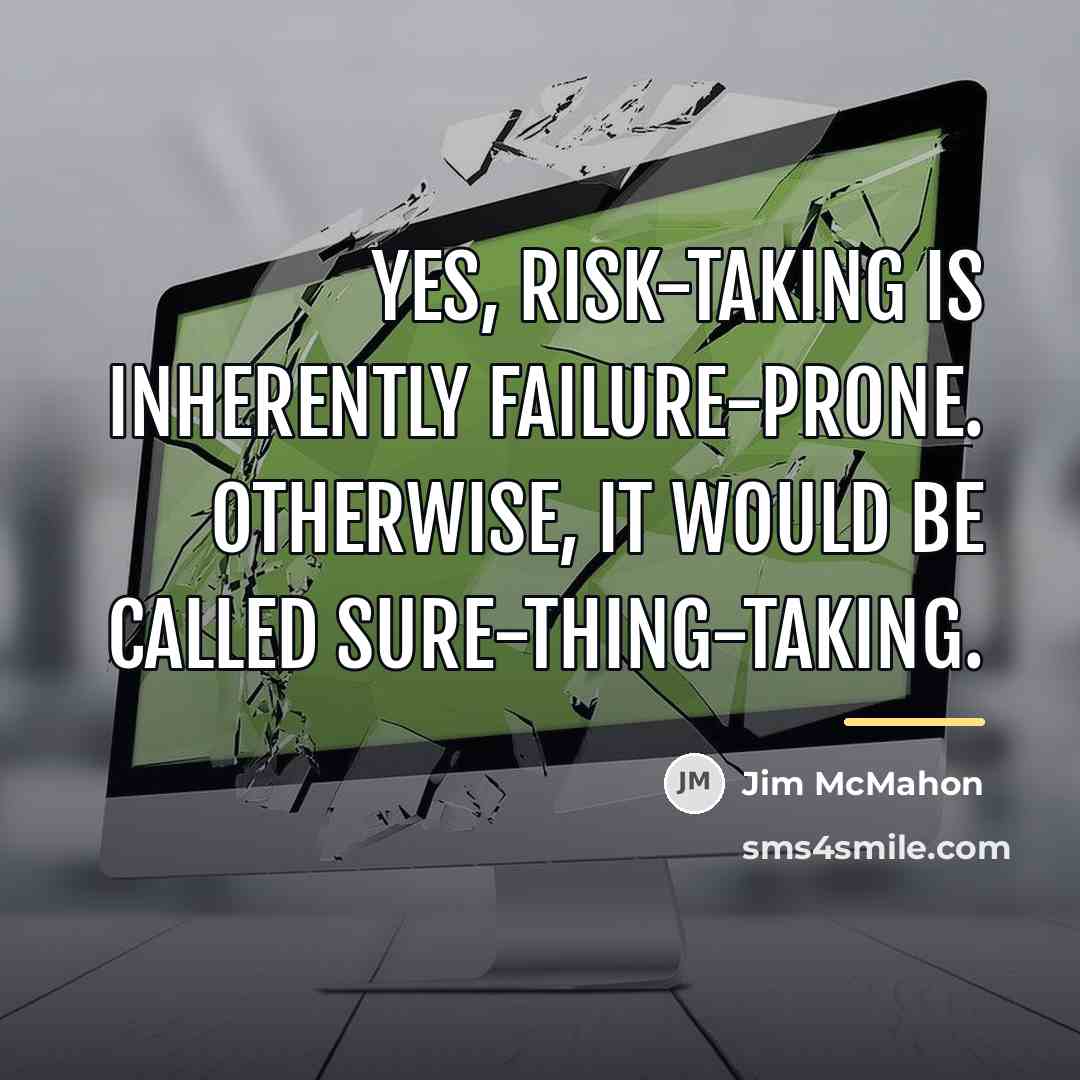 “Yes, risk-taking is inherently failure-prone. Otherwise, it would be called…” quote by Jim McMahon
