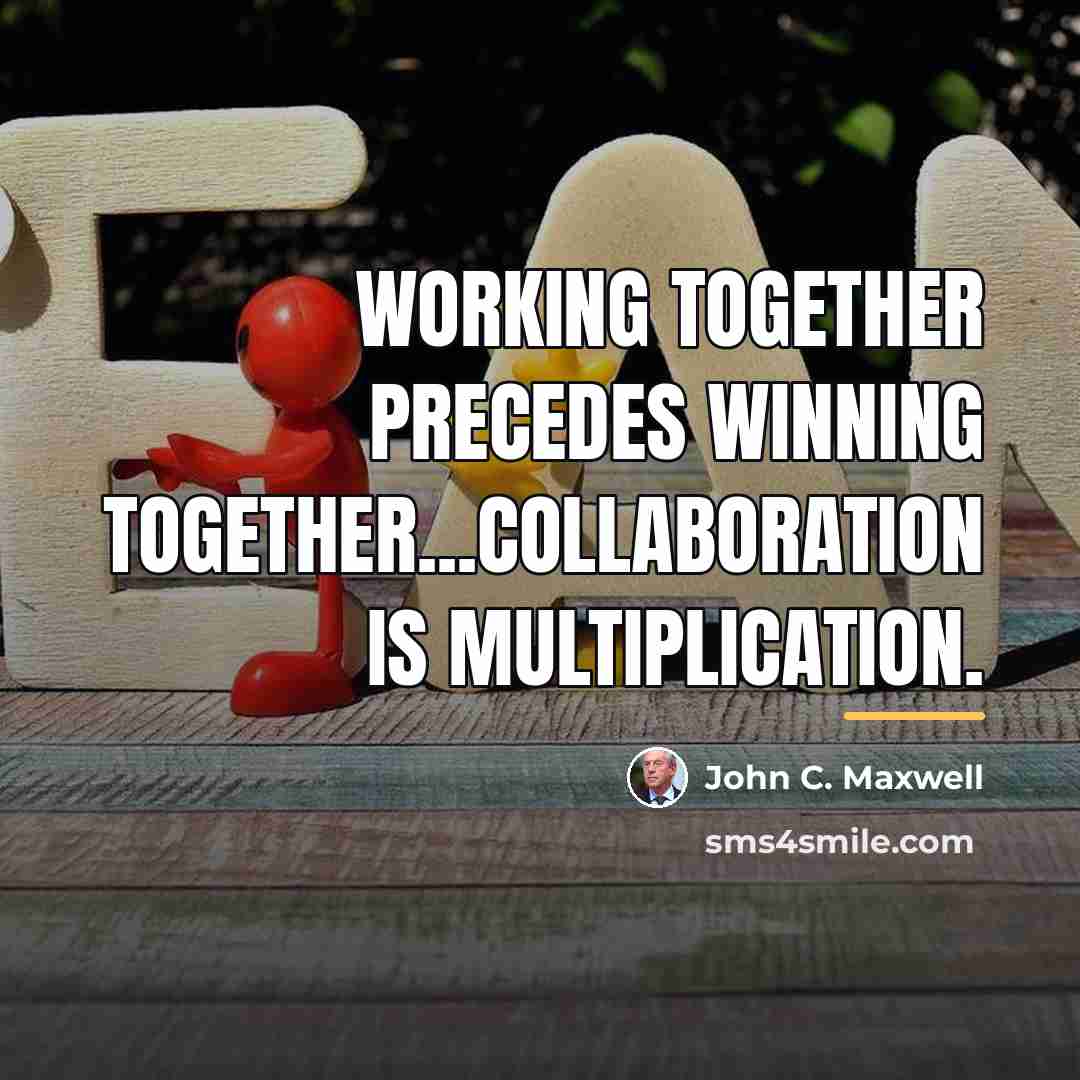 “Working together precedes winning together...collaboration is multiplication.…” quote by John C. Maxwell