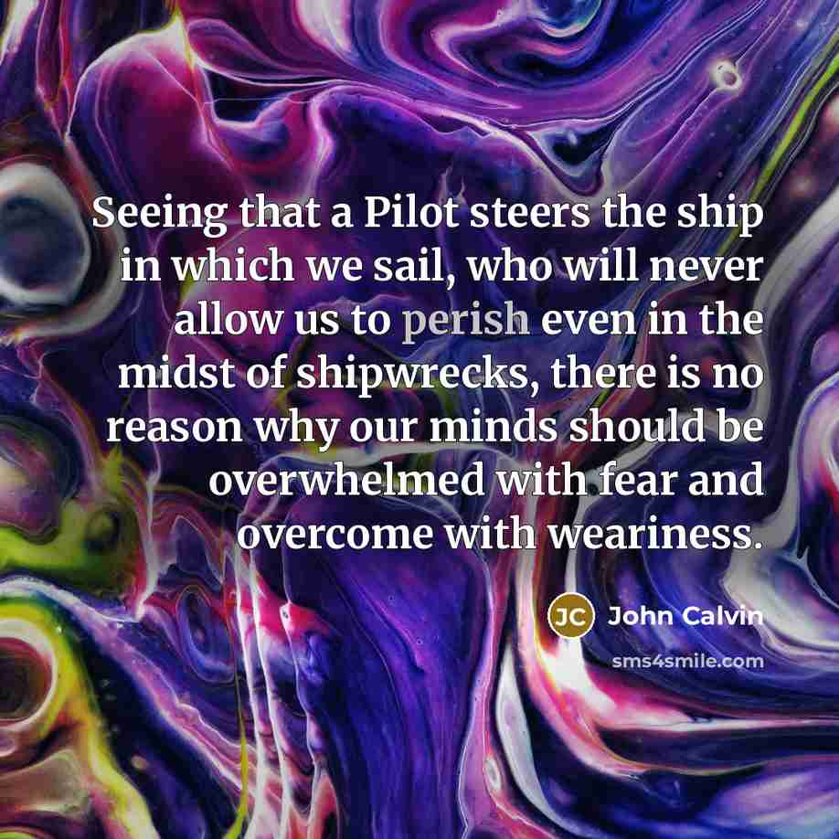 “Seeing that a Pilot steers the ship in which we…” quote by John Calvin