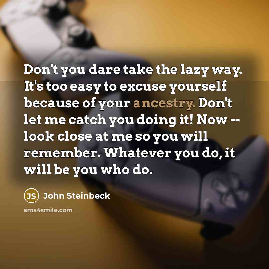 “Don't you dare take the lazy way. It's too easy…” quote by John Steinbeck