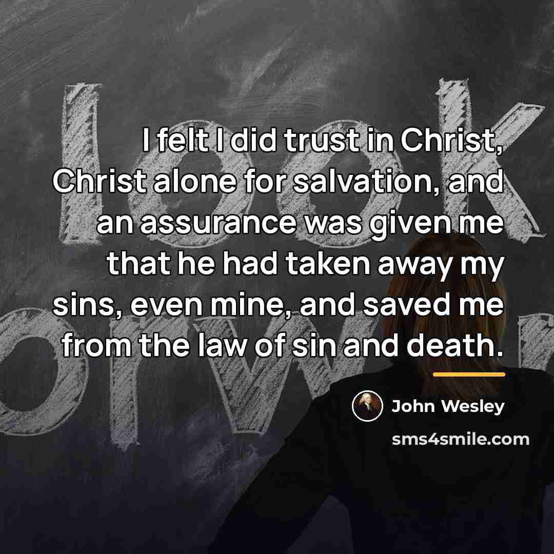 “I felt I did trust in Christ, Christ alone for…” quote by John Wesley