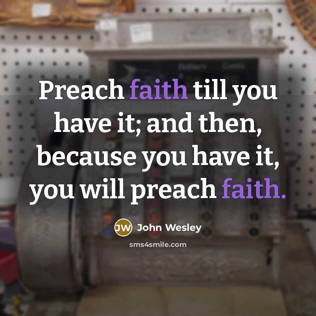 “Preach faith till you have it; and then, because you…” quote by John Wesley