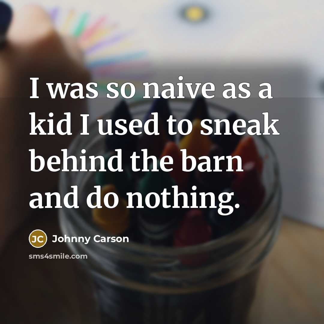 “I was so naive as a kid I used to…” quote by Johnny Carson