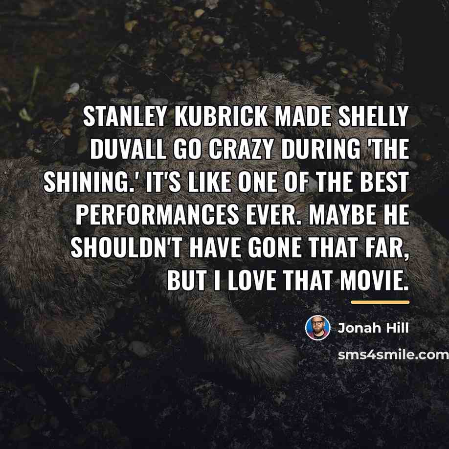 “Stanley Kubrick made Shelly Duvall go crazy during 'The Shining.'…” quote by Jonah Hill