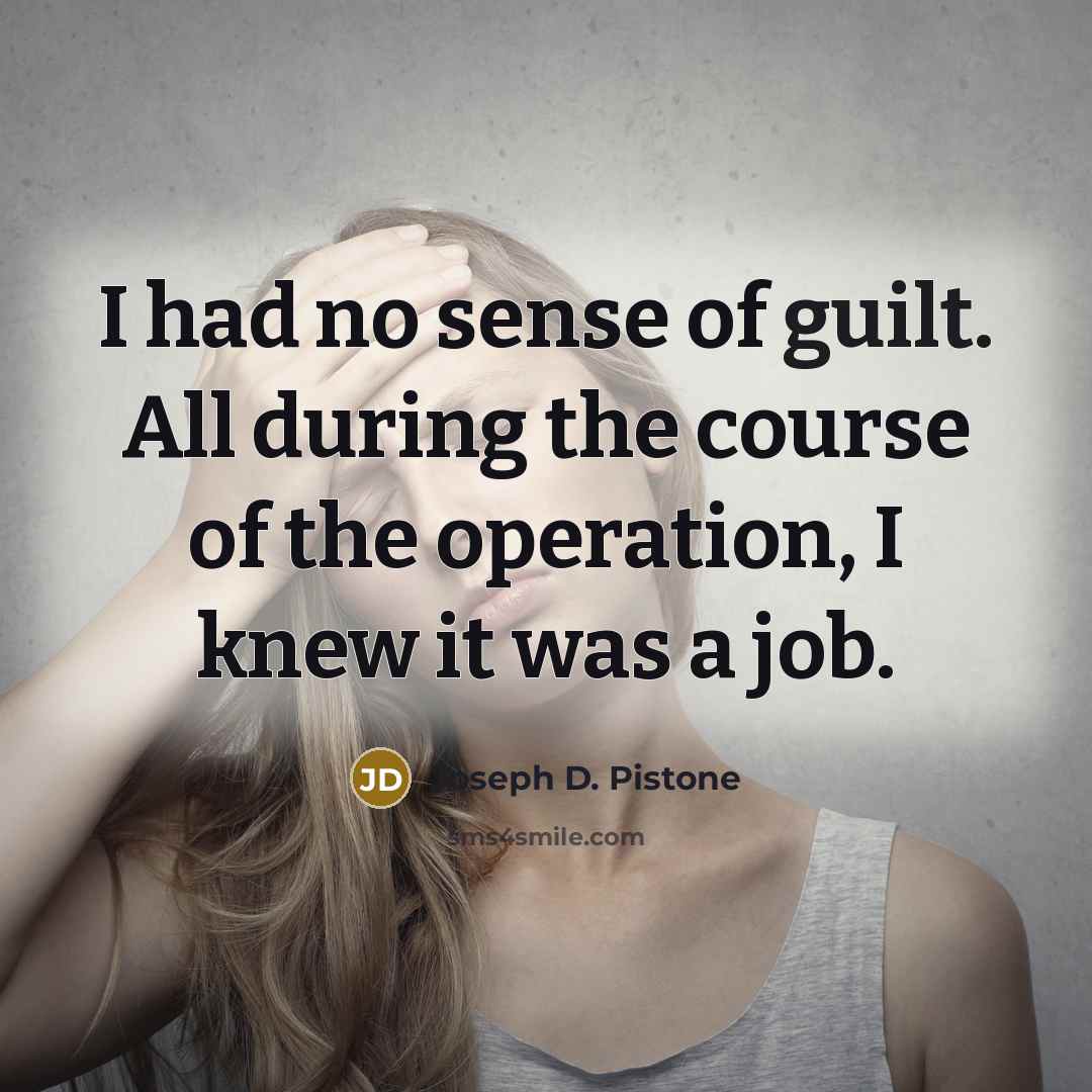 “I had no sense of guilt. All during the course…” quote by Joseph D. Pistone