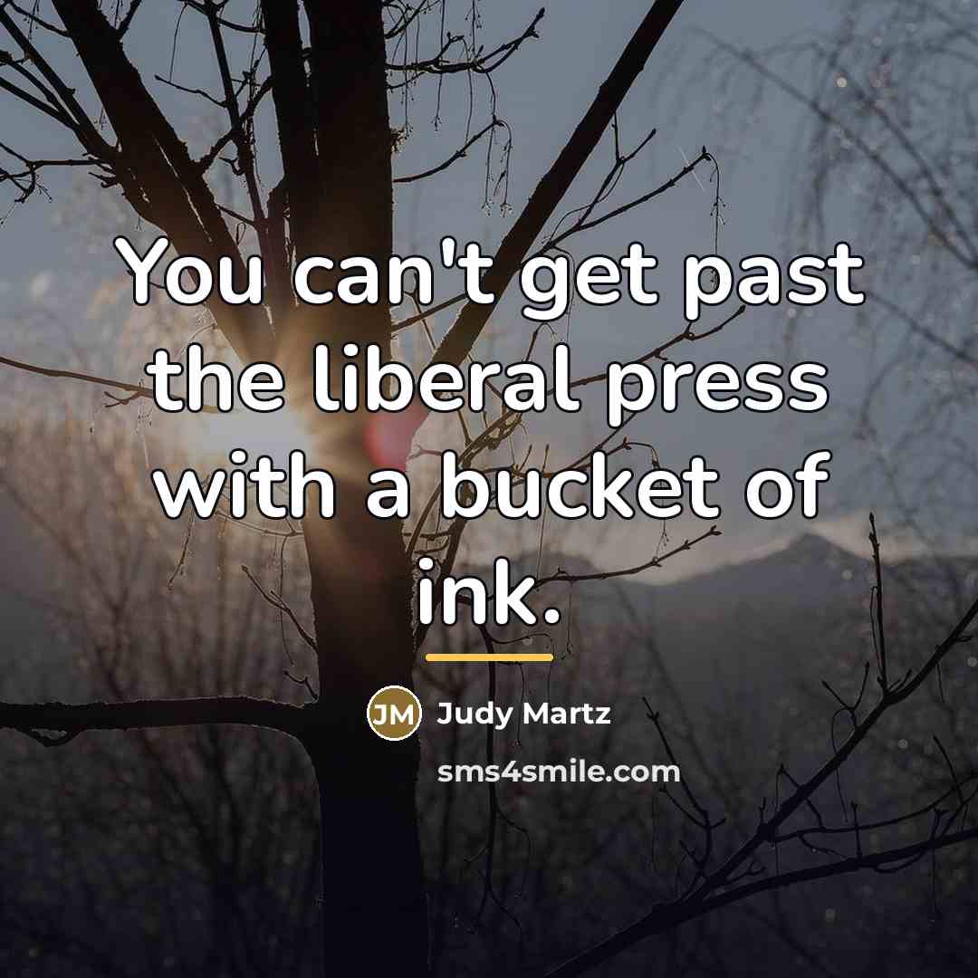 “You can't get past the liberal press with a bucket…” quote by Judy Martz